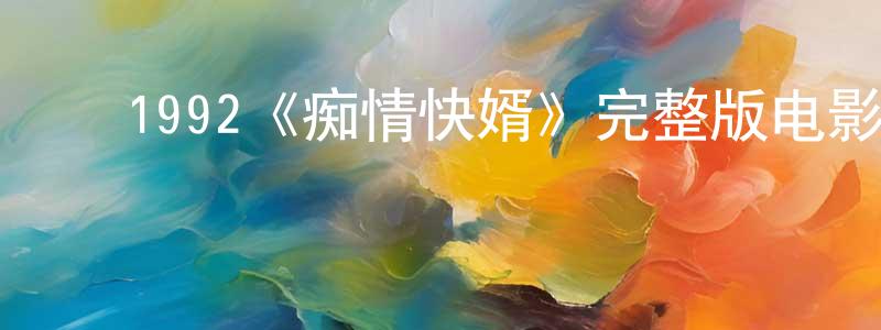 曹嘉雯的动漫综艺大全,1992《痴情快婿》完整版电影/在线观看/百度云-美剧天堂